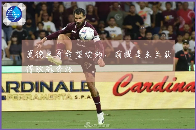 莫德里奇希望续约，前提是米兰获得欧冠资格