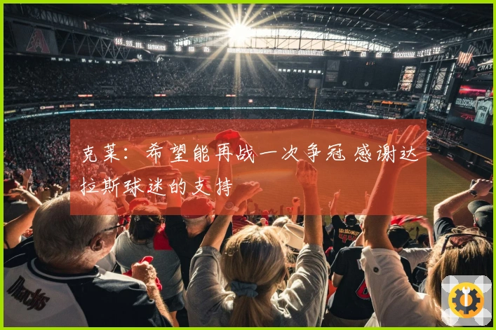 克莱：希望能再战一次争冠 感谢达拉斯球迷的支持